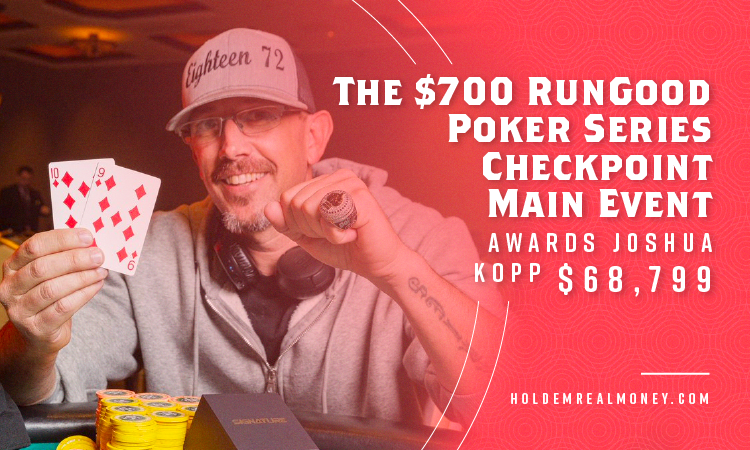 The $700 RunGood Poker Series Checkpoint Main Event Awards Joshua Kopp $68,799