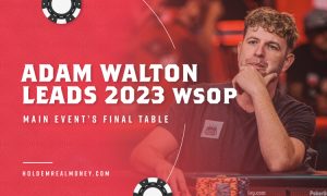 adam walton leads 2023 wsop poker main events final table