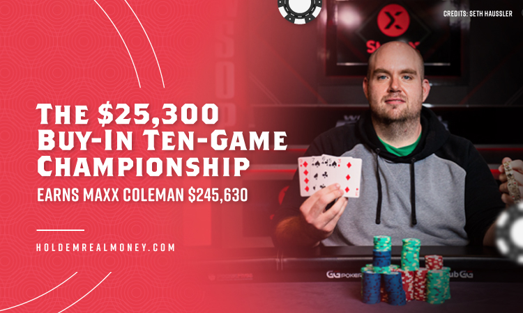 The $25,300 Buy-In Ten-Game Championship Earns Maxx Coleman $245,630